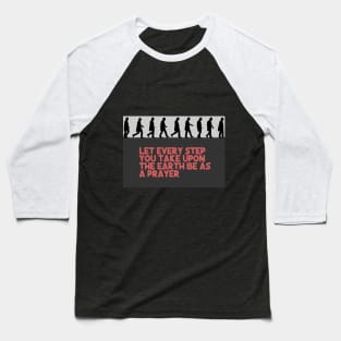 Let every step you take upon the Earth be as a prayer Baseball T-Shirt